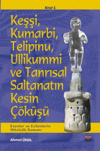 A Mythological Novel of the Oppressors and the Oppressed: Keshi, Kumarbi, Telipinu, Ullikummi, and the Final Collapse of the Divine Reign, BOOK I
