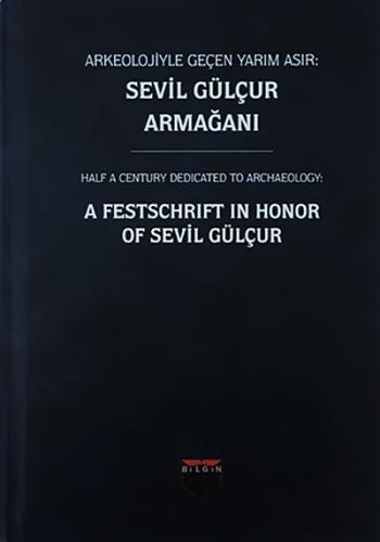 Arkeolojiyle Geçen Yarım Asır: Sevil Gülçur Armağanı - Half a Century of Archaeology: A Present from Sevil Gülçur